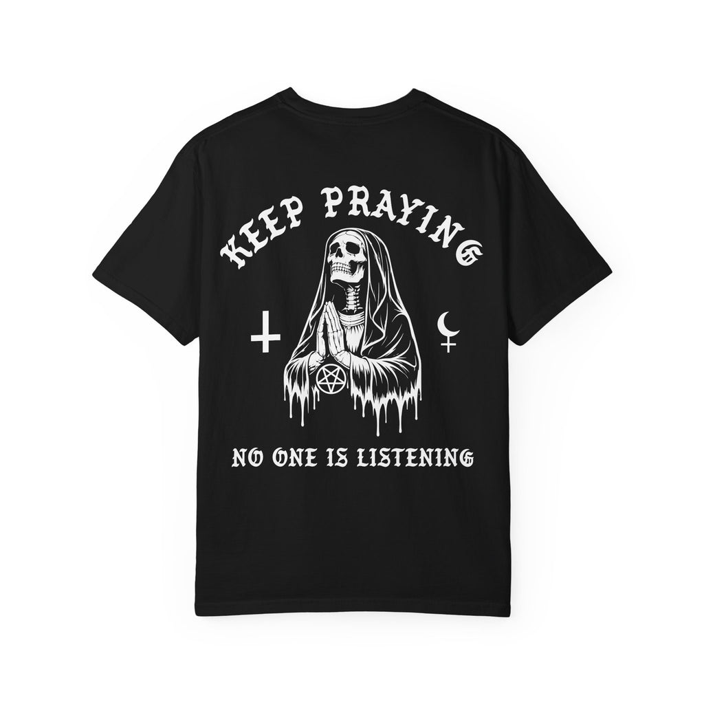 Keep Praying. No One Is Listening Tee