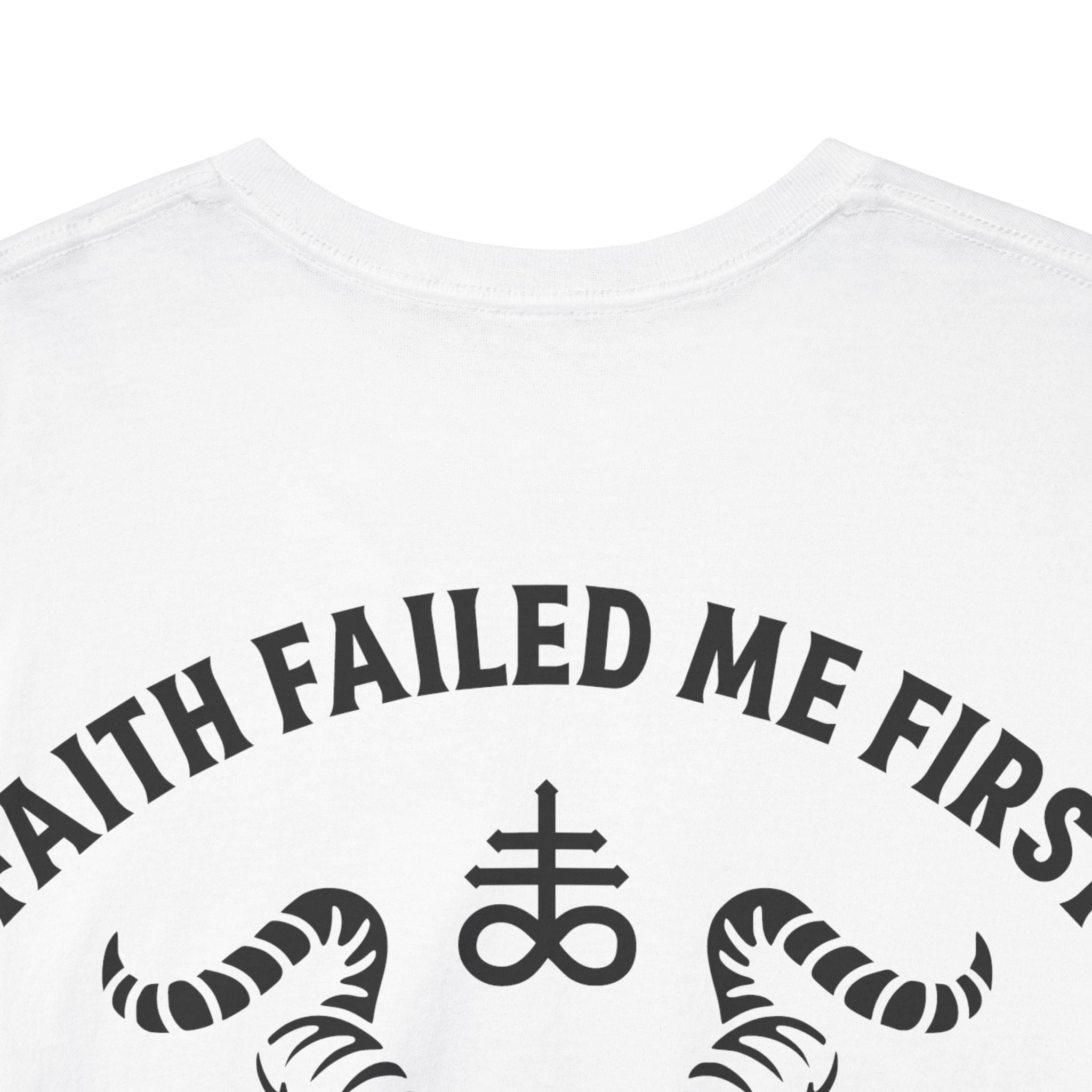 Faith Failed Me First T-Shirt